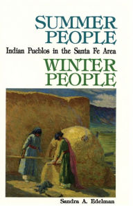 Title: Summer People, Winter People, A Guide to Pueblos in the Santa Fe, New Mexico Area, Author: Sandra a Edelman
