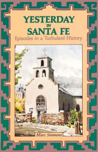 Title: Yesterday in Santa Fe: Episodes in a Turbulent History, Author: Marc Simmons