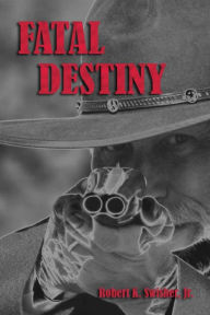 Title: Fatal Destiny: A Novel, Author: Jr. Robert K. Swisher