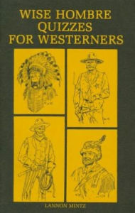 Title: Wise Hombre Quizzes for Westerners: Questions and Answers on American Western History, Author: Lannon Mintz