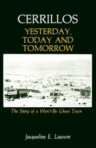 Title: Cerrillos, Yesterday, Today and Tomorrow: The Story of a Won't-Be Ghost Town, Author: Jacqueline Lawson