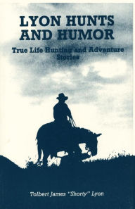Title: Lyon Hunts and Humor: True Life Hunting Adventure Stories, Author: Tolbert James Lyon