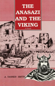 Title: Anasazi and the Viking: A Novel, Author: A. Tanner Smith