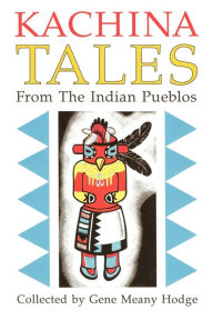Title: Kachina Tales from the Indian Pueblos: Legends and Stories, Author: Gene Meany Hodge