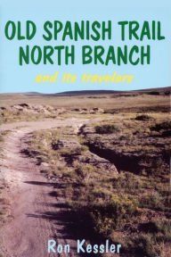 Title: Old Spanish Trail North Branch: Stories of the Exploration of the American Southwest, Author: Ron Kessler