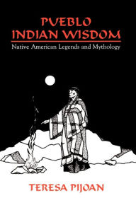 Title: Pueblo Indian Wisdom: Native American Legends and Mythology, Author: Teresa Pijoan