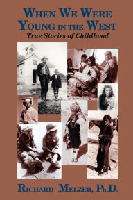 Title: When We Were Young in the West: True Histories of Childhood, Author: Richard Melzer