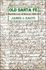 Title: Old Santa Fe: A Brief Review of History 1536-1912, Author: James J. Raciti