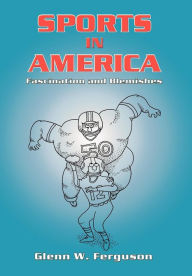Title: Sports in America: Fascination and Blemishes, Author: Glenn W Ferguson