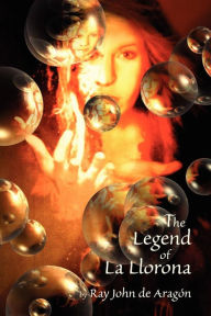Title: The Legend of La Llorona, Author: Ray John De Aragon