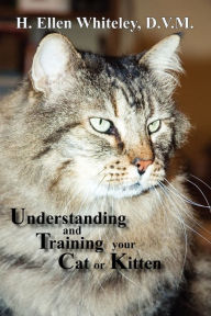 Title: Understanding and Training Your Cat or Kitten, Author: H Ellen Whiteley D.V.M.