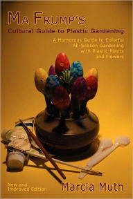 Title: Ma Frump's Cultural Guide to Plastic Gardening, Author: Marcia Muth