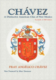 Title: Chavez: A Distinctive American Clan of New Mexico, Facsimile of 1989 Edition, Author: Fray Angelico Chavez