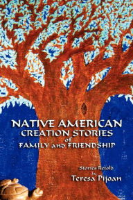 Title: Native American Creation Stories of Family and Friendship: Stories Retold, Author: Teresa Pijoan PhD