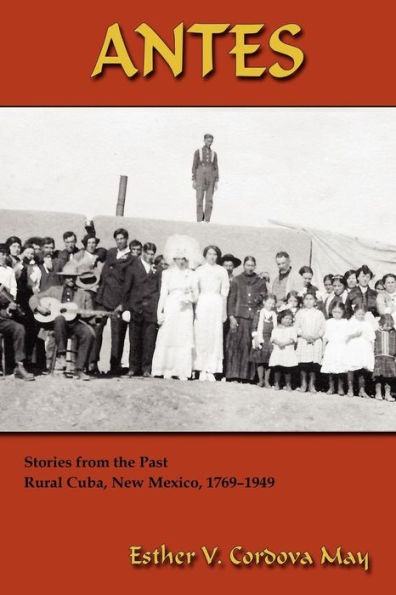 Antes: Stories from the Past, Rural Cuba, New Mexico 1769-1949