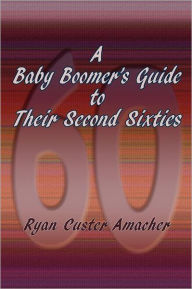 Title: A Baby Boomer's Guide to Their Second Sixties, Author: Ryan C Amacher