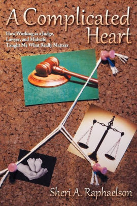 A Complicated Heart How Working As A Judge Lawyer And Midwife Taught Me What Really Matters