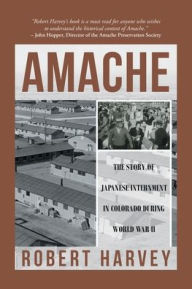 Title: Amache: The Story of Japanese Internment in Colorado During World War II, Author: Robert Harvey