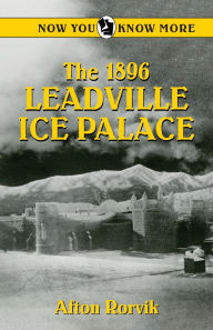 Title: The 1896 Leadville Ice Palace, Author: Afton Rorvik