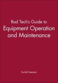 Title: Rad Tech's Guide to Equipment Operation and Maintenance / Edition 1, Author: Euclid Seeram