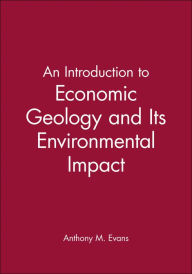 Title: An Introduction to Economic Geology and Its Environmental Impact / Edition 1, Author: Anthony M. Evans