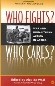 Title: Who Fights? Who Cares?: War and Humanitarian Action in Africa / Edition 1, Author: Alex de Waal
