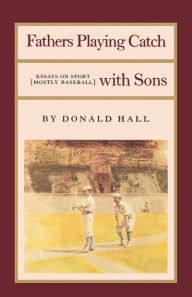 Title: Fathers Playing Catch with Sons: Essays on Sport (Mostly Baseball), Author: Donald Hall