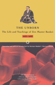 Title: Unborn: The Life and Teachings of Zen Master Bankei, 1622-1693, Author: Bankei