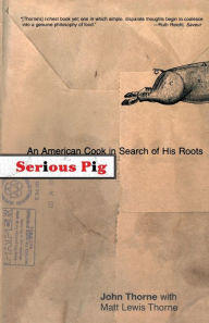Title: Serious Pig: An American Cook in Search of His Roots, Author: John Thorne