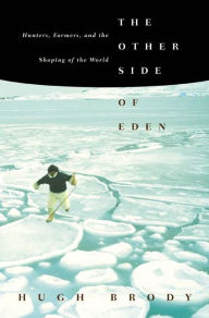 Title: The Other Side of Eden: Hunters, Farmers, and the Shaping of the World, Author: Hugh Brody