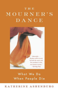 Title: The Mourner's Dance: What We Do When People Die, Author: Katherine Ashenburg