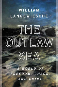 Title: The Outlaw Sea: A World of Freedom, Chaos, and Crime, Author: William Langewiesche