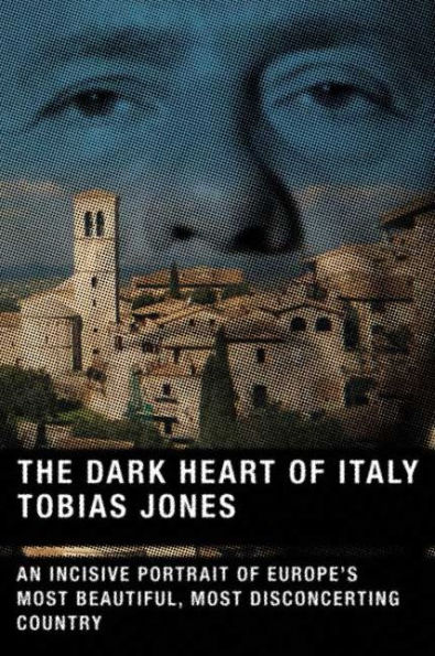 The Dark Heart of Italy: An Incisive Portrait of Europe's Most Beautiful, Most Disconcerting Country