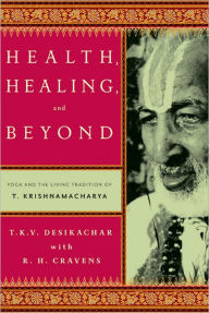 Download free textbook ebooks Health, Healing, and Beyond: Yoga and the Living Tradition of T. Krishnamacharya iBook FB2 MOBI 9780865477520 (English Edition) by T. K. V. Desikachar, R. H. Cravens
