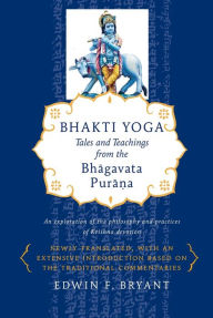 Title: Bhakti Yoga: Tales and Teachings from the Bhagavata Purana, Author: Edwin F. Bryant