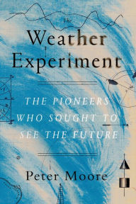 Download full google books The Weather Experiment: The Pioneers Who Sought to See the Future (English literature) 9780374536206 FB2 by Peter Moore