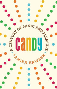 Title: Candy: A Century of Panic and Pleasure, Author: Samira Kawash