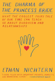 Title: The Dharma of The Princess Bride: What the Coolest Fairy Tale of Our Time Can Teach Us About Buddhism and Relationships, Author: Ethan Nichtern