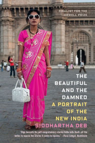 Title: The Beautiful and the Damned: A Portrait of the New India, Author: Siddhartha Deb