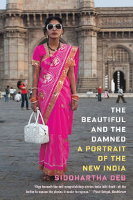 Title: The Beautiful and the Damned: A Portrait of the New India, Author: Siddhartha Deb