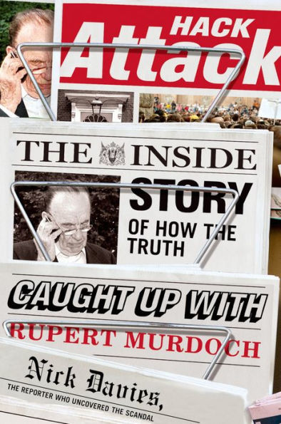 Hack Attack: The Inside Story of How the Truth Caught Up with Rupert Murdoch