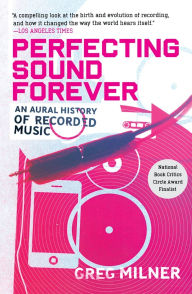 Title: Perfecting Sound Forever: An Aural History of Recorded Music, Author: Greg Milner