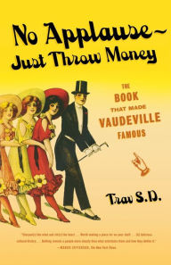 Title: No Applause--Just Throw Money: The Book That Made Vaudeville Famous, Author: Trav S.D.