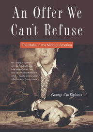 Title: An Offer We Can't Refuse: The Mafia in the Mind of America, Author: George  De Stefano