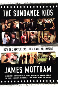 Title: The Sundance Kids: How the Mavericks Took Back Hollywood, Author: James Mottram