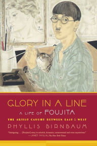 Title: Glory in a Line: A Life of Foujita--the Artist Caught Between East and West, Author: Phyllis Birnbaum