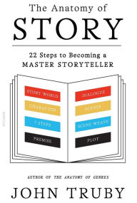 Title: The Anatomy of Story: 22 Steps to Becoming a Master Storyteller, Author: John Truby