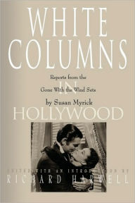 Title: White Columns in Hollywood: Reports from the Gone with the Wind Sets, Author: Susan Myrick