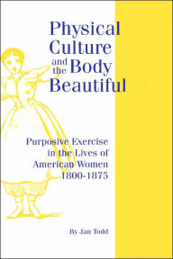 Title: Physical Culture & Body Beautiful / Edition 1, Author: Jan Todd