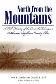 Title: North from the Mountains: A Folk History of the Carmel Melungeon Settlement, Highland County, Ohio ( Melungeon Series; V.2), Author: John H. Kessler